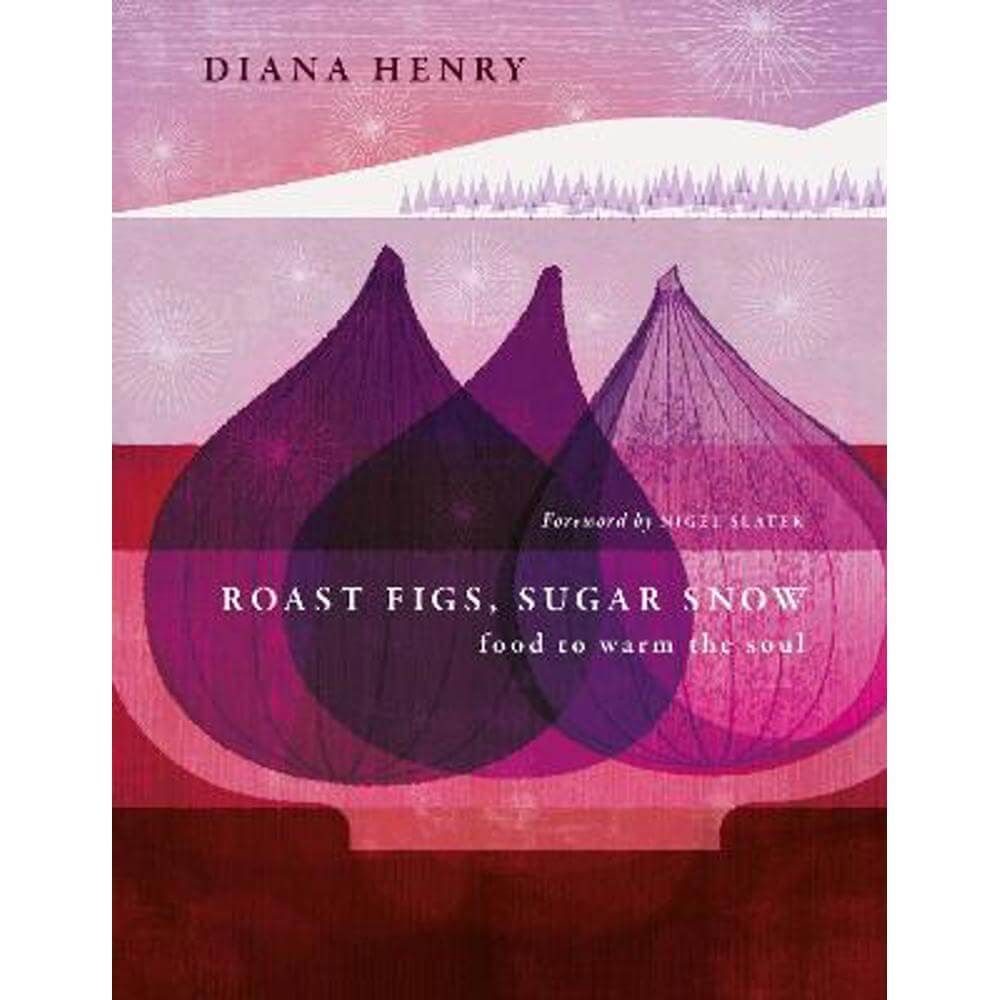 Roast Figs, Sugar Snow: Food to Warm the Soul (Hardback) - Diana Henry
